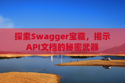 探索Swagger宝藏，揭示API文档的秘密武器